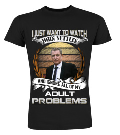 I JUST WANT TO WATCH JOHN NETTLES AND IGNORE ALL OF MY ADULT PROBLEMS