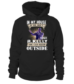 IN MY HOUSE IF YOU DON'T LIKE R. KELLY YOU CAN SLEEP OUTSIDE