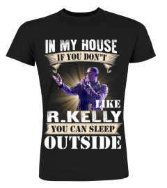 IN MY HOUSE IF YOU DON'T LIKE R. KELLY YOU CAN SLEEP OUTSIDE