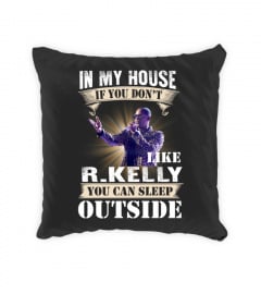 IN MY HOUSE IF YOU DON'T LIKE R. KELLY YOU CAN SLEEP OUTSIDE