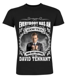 EVERYBODY HAS AN ADDICTION MINE JUST HAPPENS TO BE DAVID TENNANT