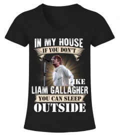 IN MY HOUSE IF YOU DON'T LIKE LIAM GALLAGHER YOU CAN SLEEP OUTSIDE