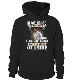 IN MY HOUSE IF YOU DON'T LIKE LIAM GALLAGHER YOU CAN SLEEP OUTSIDE