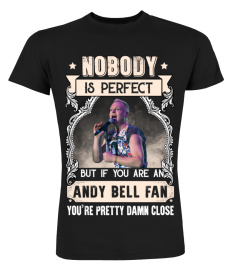 NOBODY IS PERFECT BUT IF YOU ARE AN ANDY BELL FAN YOU'RE PRETTY DAMN CLOSE