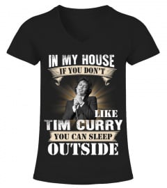 IN MY HOUSE IF YOU DON'T LIKE TIM CURRY YOU CAN SLEEP OUTSIDE