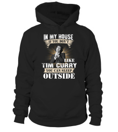 IN MY HOUSE IF YOU DON'T LIKE TIM CURRY YOU CAN SLEEP OUTSIDE