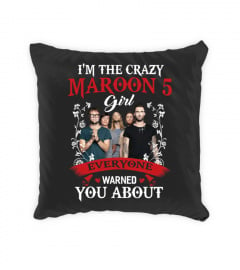 I'M THE CRAZY MAROON 5 GIRL