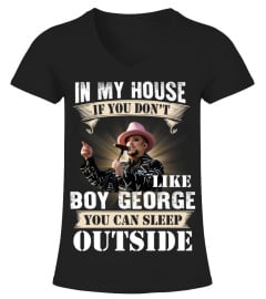 IN MY HOUSE IF YOU DON'T LIKE BOY GEORGE YOU CAN SLEEP OUTSIDE