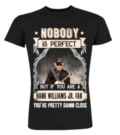 NOBODY IS PERFECT BUT IF YOU ARE A HANK WILLIAMS JR. FAN YOU'RE PRETTY DAMN CLOSE