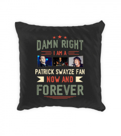 DAMN RIGHT I AM A PATRICK SWAYZE FAN NOW AND FOREVER