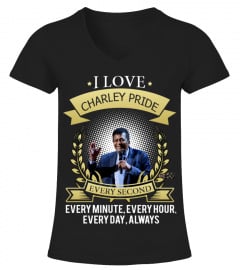 I LOVE CHARLEY PRIDE EVERY SECOND, EVERY MINUTE, EVERY HOUR, EVERY DAY, ALWAYS