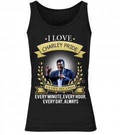I LOVE CHARLEY PRIDE EVERY SECOND, EVERY MINUTE, EVERY HOUR, EVERY DAY, ALWAYS