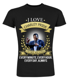 I LOVE CHARLEY PRIDE EVERY SECOND, EVERY MINUTE, EVERY HOUR, EVERY DAY, ALWAYS