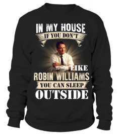 IN MY HOUSE IF YOU DON'T LIKE ROBIN WILLIAMS YOU CAN SLEEP OUTSIDE