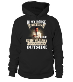 IN MY HOUSE IF YOU DON'T LIKE ROBIN WILLIAMS YOU CAN SLEEP OUTSIDE