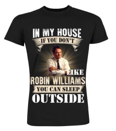 IN MY HOUSE IF YOU DON'T LIKE ROBIN WILLIAMS YOU CAN SLEEP OUTSIDE