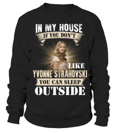 IN MY HOUSE IF YOU DON'T LIKE YVONNE STRAHOVSKI YOU CAN SLEEP OUTSIDE