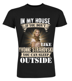 IN MY HOUSE IF YOU DON'T LIKE YVONNE STRAHOVSKI YOU CAN SLEEP OUTSIDE