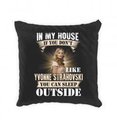 IN MY HOUSE IF YOU DON'T LIKE YVONNE STRAHOVSKI YOU CAN SLEEP OUTSIDE