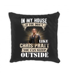 IN MY HOUSE IF YOU DON'T LIKE CHRIS PRATT YOU CAN SLEEP OUTSIDE