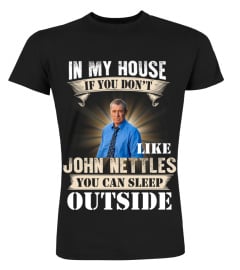 IN MY HOUSE IF YOU DON'T LIKE JOHN NETTLES YOU CAN SLEEP OUTSIDE