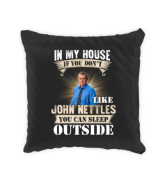IN MY HOUSE IF YOU DON'T LIKE JOHN NETTLES YOU CAN SLEEP OUTSIDE