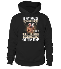 IN MY HOUSE IF YOU DON'T LIKE ROBERT REDFORD YOU CAN SLEEP OUTSIDE