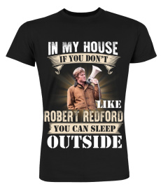 IN MY HOUSE IF YOU DON'T LIKE ROBERT REDFORD YOU CAN SLEEP OUTSIDE