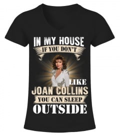 IN MY HOUSE IF YOU DON'T LIKE JOAN COLLINS YOU CAN SLEEP OUTSIDE