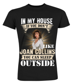 IN MY HOUSE IF YOU DON'T LIKE JOAN COLLINS YOU CAN SLEEP OUTSIDE