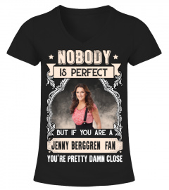 NOBODY IS PERFECT BUT IF YOU ARE A JENNY BERGGREN FAN YOU'RE PRETTY DAMN CLOSE