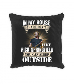 IN MY HOUSE IF YOU DON'T LIKE RICK SPRINGFIELD YOU CAN SLEEP OUTSIDE