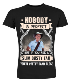 NOBODY IS PERFECT BUT IF YOU ARE A SLIM DUSTY FAN YOU'RE PRETTY DAMN CLOSE