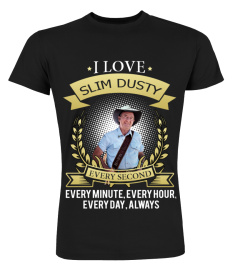 I LOVE SLIM DUSTY EVERY SECOND, EVERY MINUTE, EVERY HOUR, EVERY DAY, ALWAYS