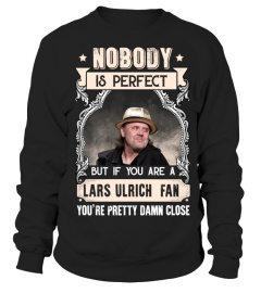 NOBODY IS PERFECT BUT IF YOU ARE A LARS ULRICH FAN YOU'RE PRETTY DAMN CLOSE