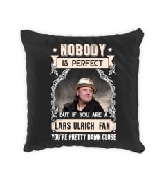 NOBODY IS PERFECT BUT IF YOU ARE A LARS ULRICH FAN YOU'RE PRETTY DAMN CLOSE