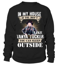 IN MY HOUSE IF YOU DON'T LIKE TANYA TUCKER YOU CAN SLEEP OUTSIDE