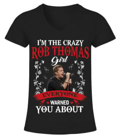 I'M THE CRAZY ROB THOMAS GIRL EVERYONE WARNED YOU ABOUT