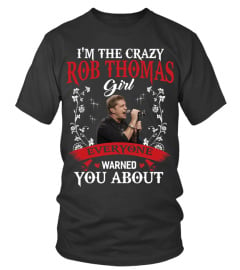 I'M THE CRAZY ROB THOMAS GIRL EVERYONE WARNED YOU ABOUT