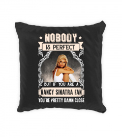 NOBODY IS PERFECT BUT IF YOU ARE A NANCY SINATRA FAN YOU'RE PRETTY DAMN CLOSE