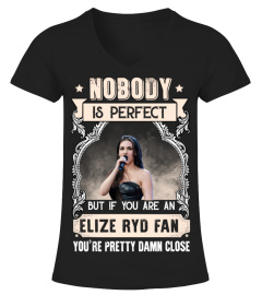 NOBODY IS PERFECT BUT IF YOU ARE AN ELIZE RYD FAN YOU'RE PRETTY DAMN CLOSE