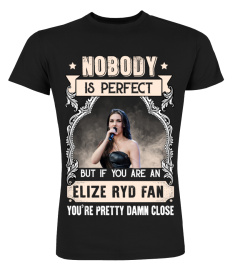 NOBODY IS PERFECT BUT IF YOU ARE AN ELIZE RYD FAN YOU'RE PRETTY DAMN CLOSE