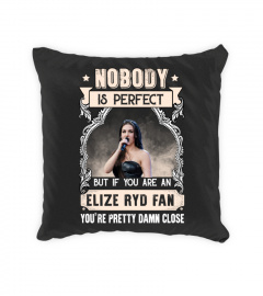 NOBODY IS PERFECT BUT IF YOU ARE AN ELIZE RYD FAN YOU'RE PRETTY DAMN CLOSE