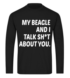 My beagle and i talk shit about you