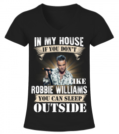 IN MY HOUSE IF YOU DON'T LIKEV ROBBIE WILLIAMS YOU CAN SLEEP OUTSIDE