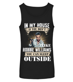 IN MY HOUSE IF YOU DON'T LIKEV ROBBIE WILLIAMS YOU CAN SLEEP OUTSIDE