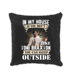 IN MY HOUSE IF YOU DON'T LIKE TONI BRAXTON YOU CAN SLEEP OUTSIDE