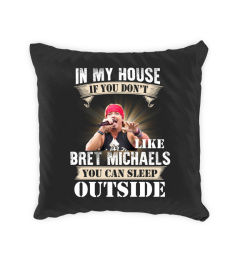 IN MY HOUSE IF YOU DON'T LIKE BRET MICHAELS YOU CAN SLEEP OUTSIDE