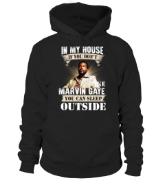 IN MY HOUSE IF YOU DON'T LIKE MARVIN GAYE YOU CAN SLEEP OUTSIDE