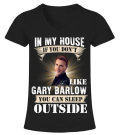 IN MY HOUSE IF YOU DON'T LIKE GARY BARLOW YOU CAN SLEEP OUTSIDE